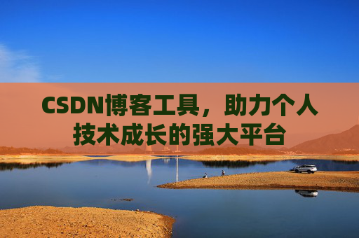 CSDN博客工具,助力个人技术成长的强大平台